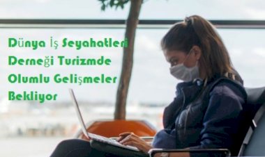 Dünya İş Seyahatleri Derneği Turizmde Olumlu Gelişmeler Bekliyor
