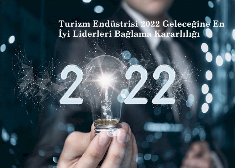 Turizm Endüstrisi 2022 Geleceğine En İyi Liderleri Bağlama Kararlılığı
